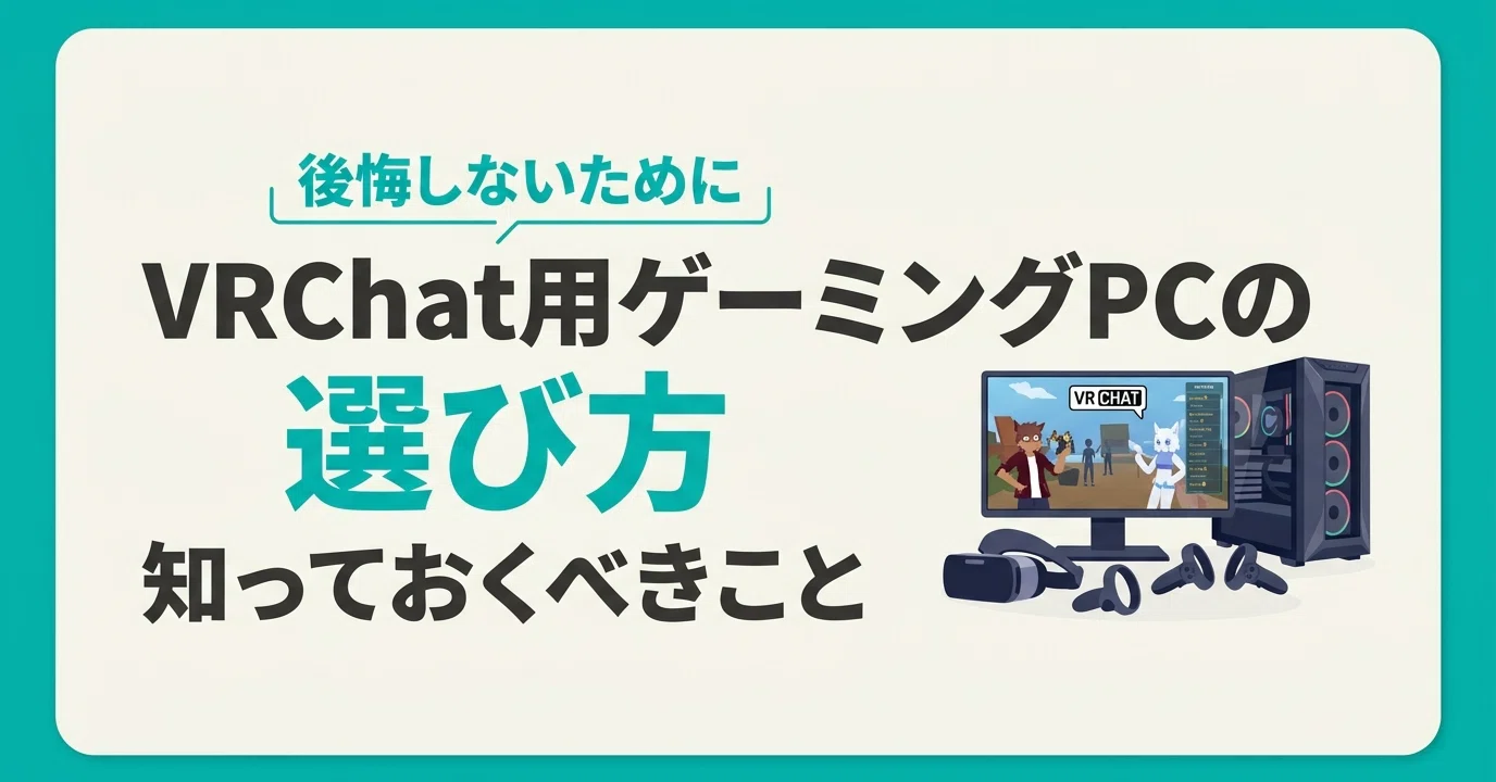 VRChat用ゲーミングPCの選び方！後悔しないために知っておくべきこと 