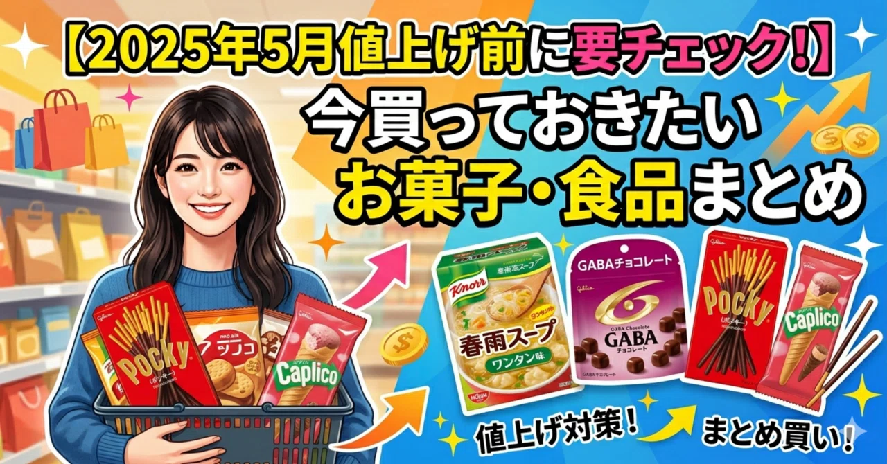 2025年5月値上げ前に要チェック！】今買っておきたいお菓子・食品