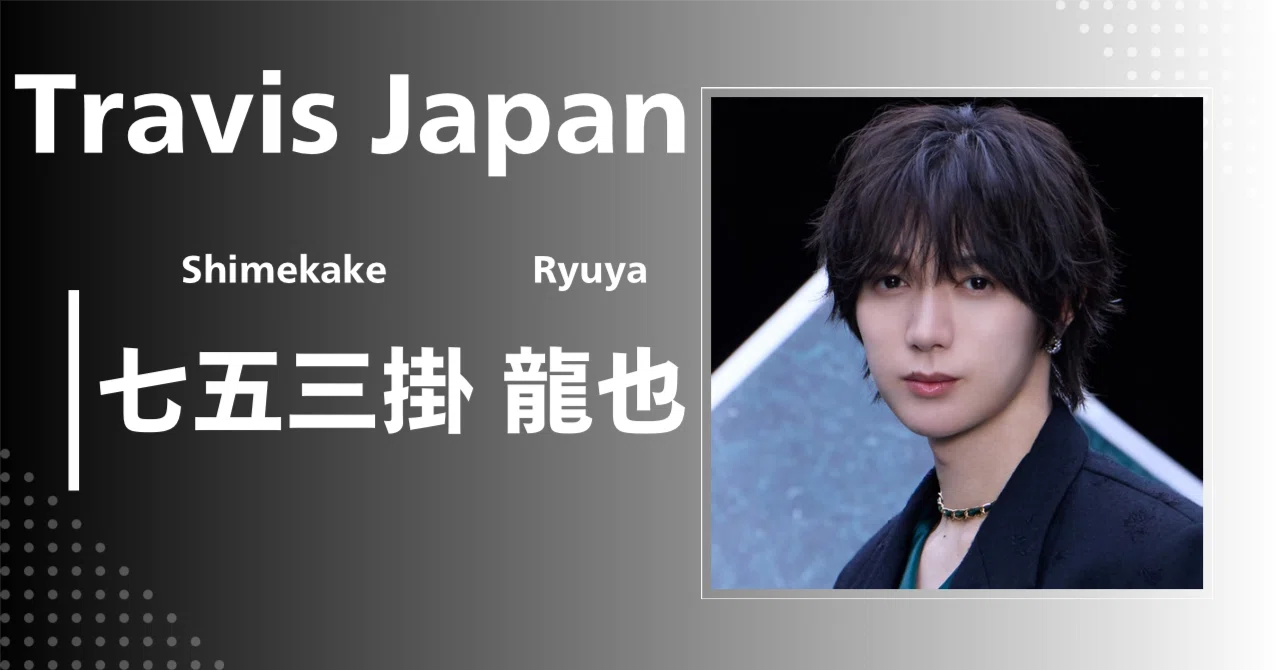 Travis Japan】七五三掛 龍也｜完全網羅プロフィール＆経歴・最新情報