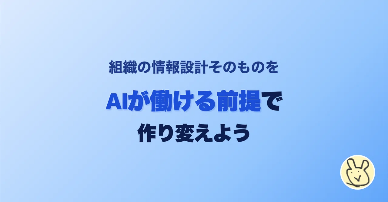 組織の情報設計そのものを、AIが働ける前提で作り変えよう