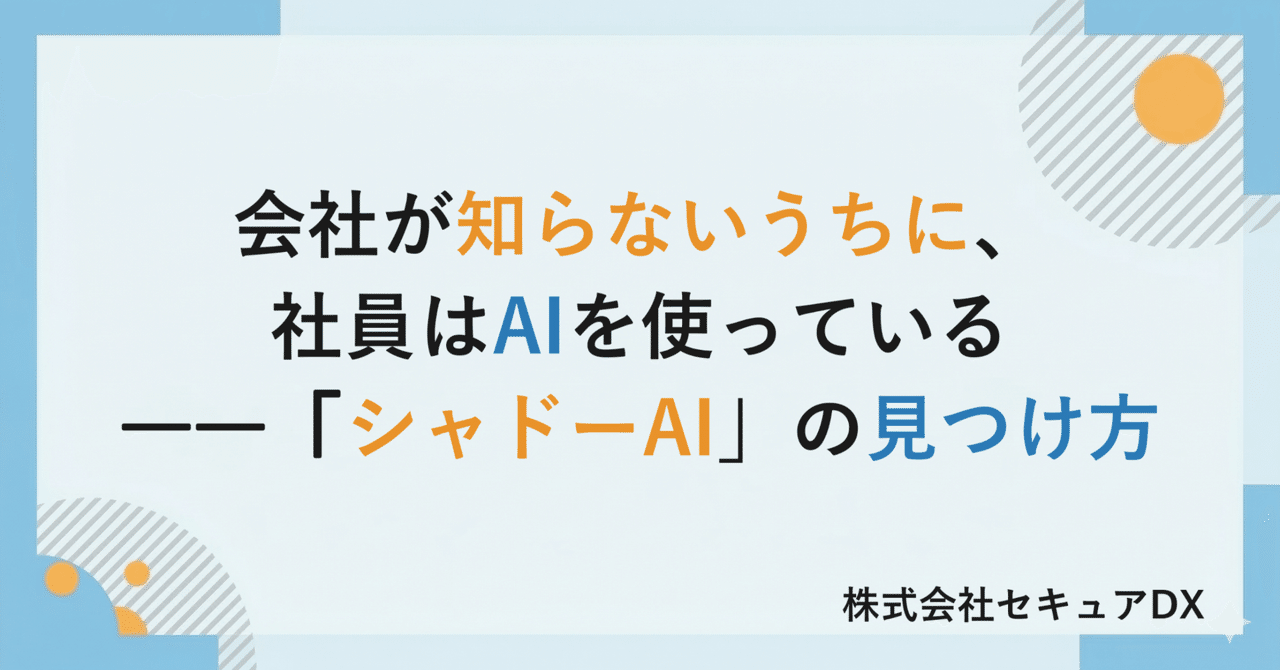 会社が知らないうちに、社員はAIを使っている――「シャドーAI」の見つけ方
