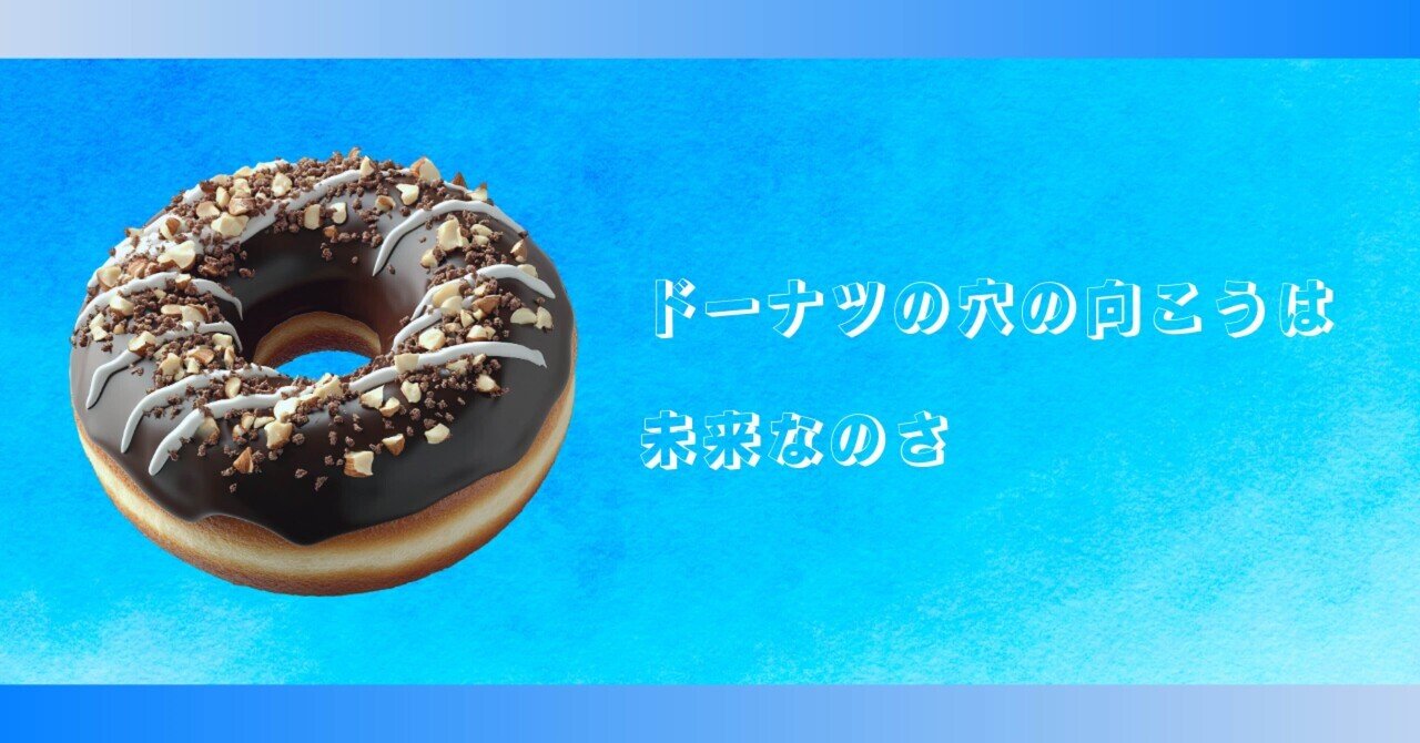 ドーナツの穴の向こうは未来なのさ｜ハナタカダカ