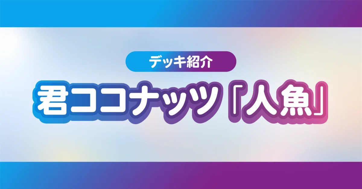 4.27追記【優勝9回／春選抜入賞】君ココナッツ「人魚」 ラブカデッキ