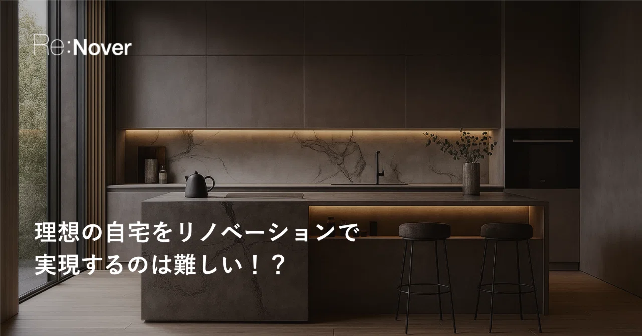 理想の自宅をリノベーションで実現するのは難しい！？｜Re:Nover