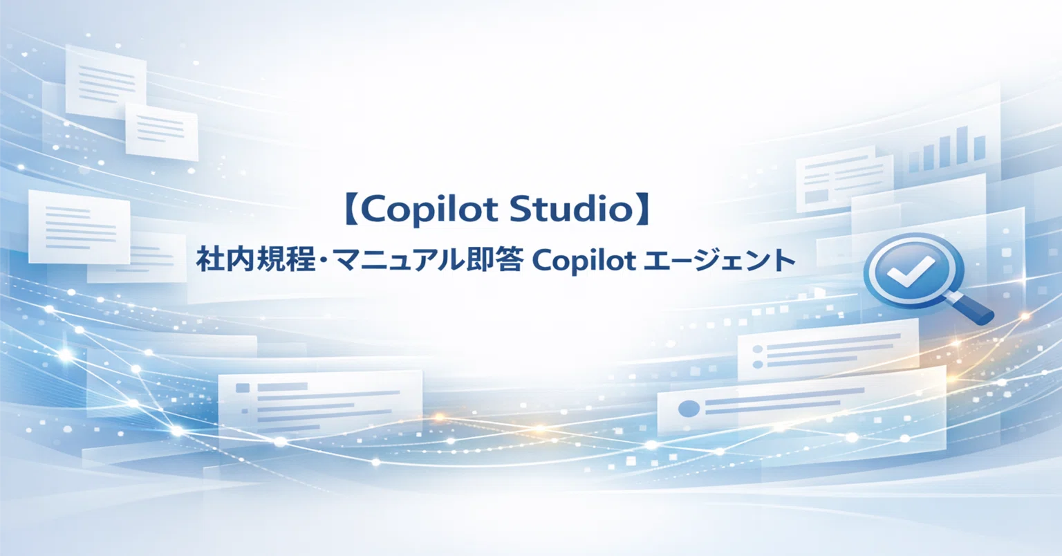 Copilot Studio】 社内規程・マニュアル即答 Copilot エージェント