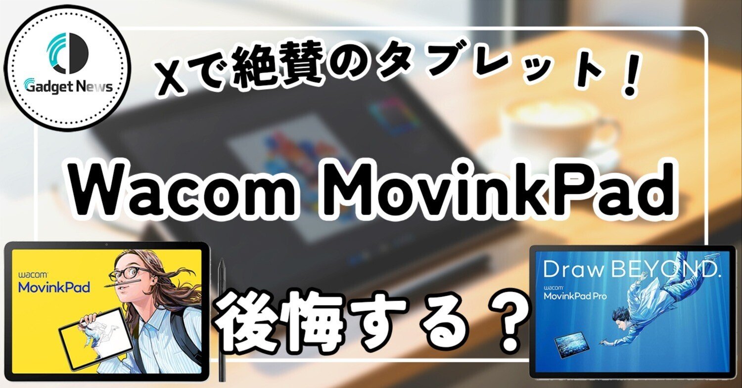 Xで絶賛のWacom MovinkPad、PCを捨ててメイン機にしたら後悔する？液