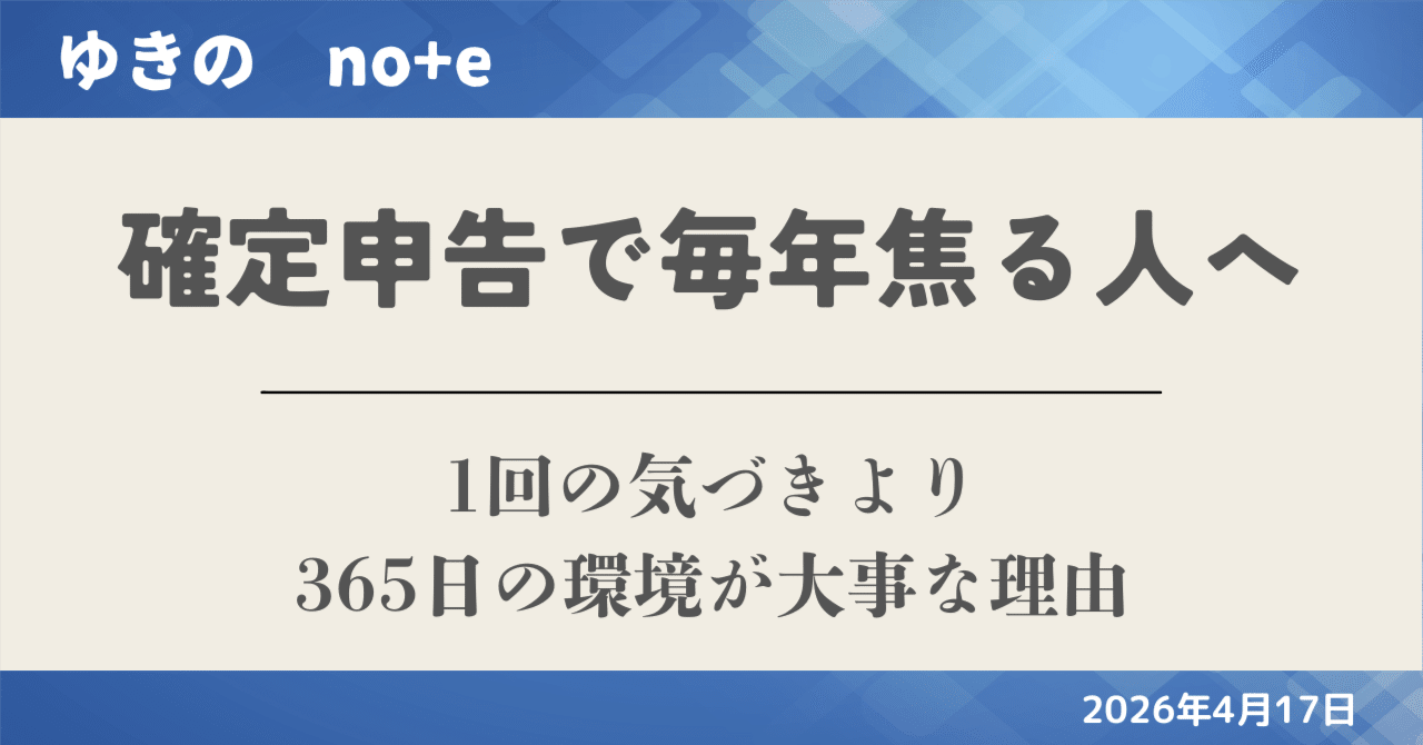 確定申告で毎年焦る人へ｜1回の気づきより365日の環境が大事な理由