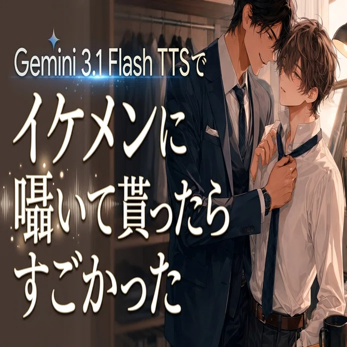 Gemini 3.1 Flash TTSでイケメンに囁いて貰ったらすごかった【AIStudio