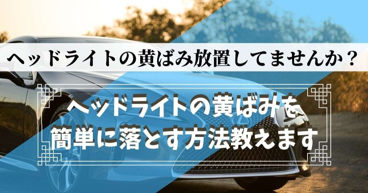 車のヘッドライト 黄ばみ くすみの原因とおすすめ対処法 3種類実験してみたよ Re Start Note