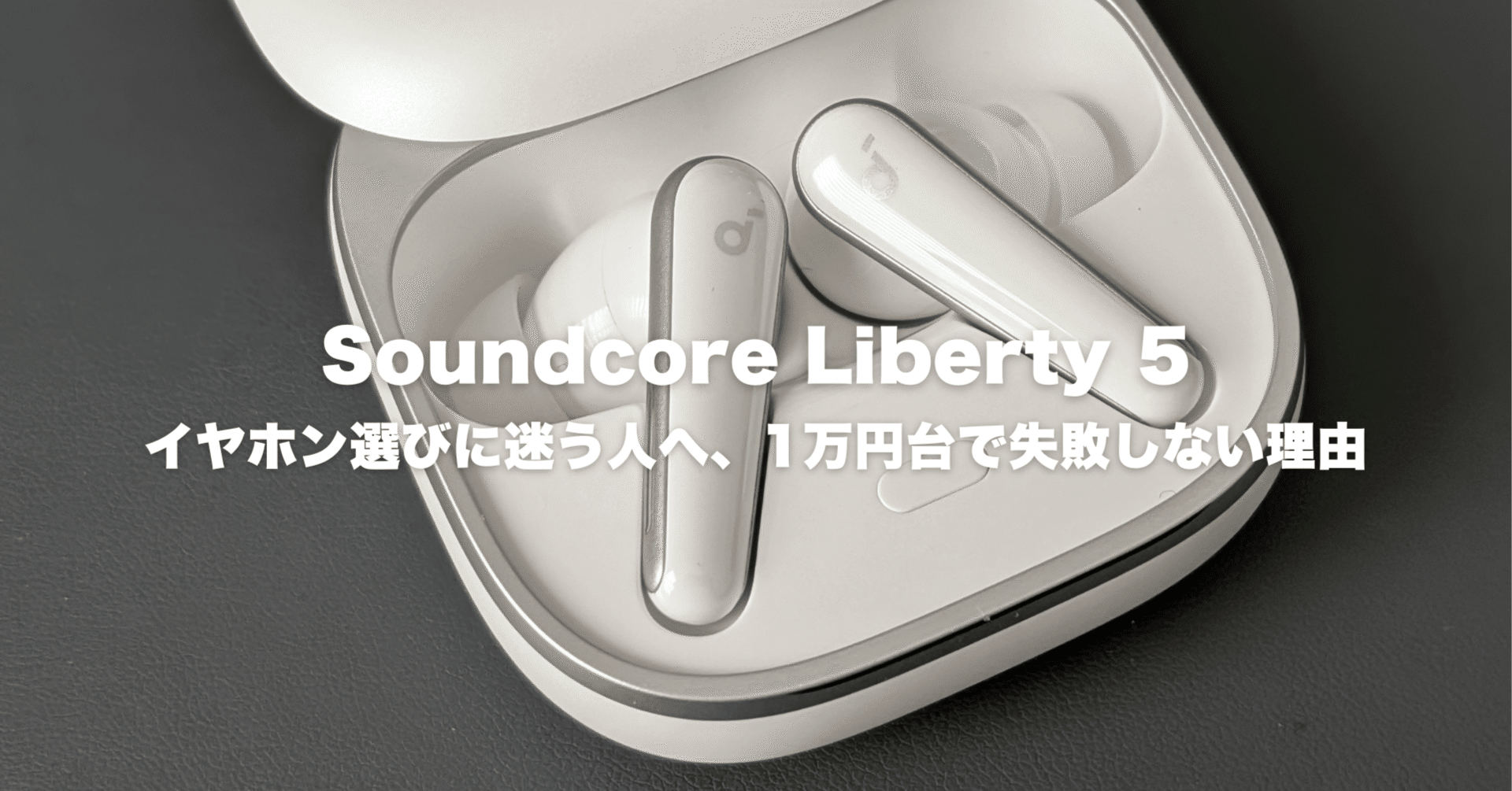 Soundcore Liberty 5レビュー！イヤホン選びに迷う人へ、1万円台で失敗
