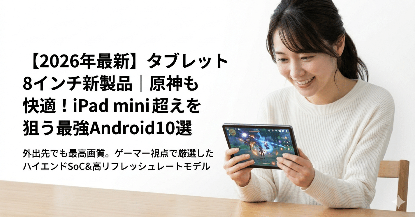 2026年最新】タブレット8インチ新製品｜原神も快適！iPad mini超えを