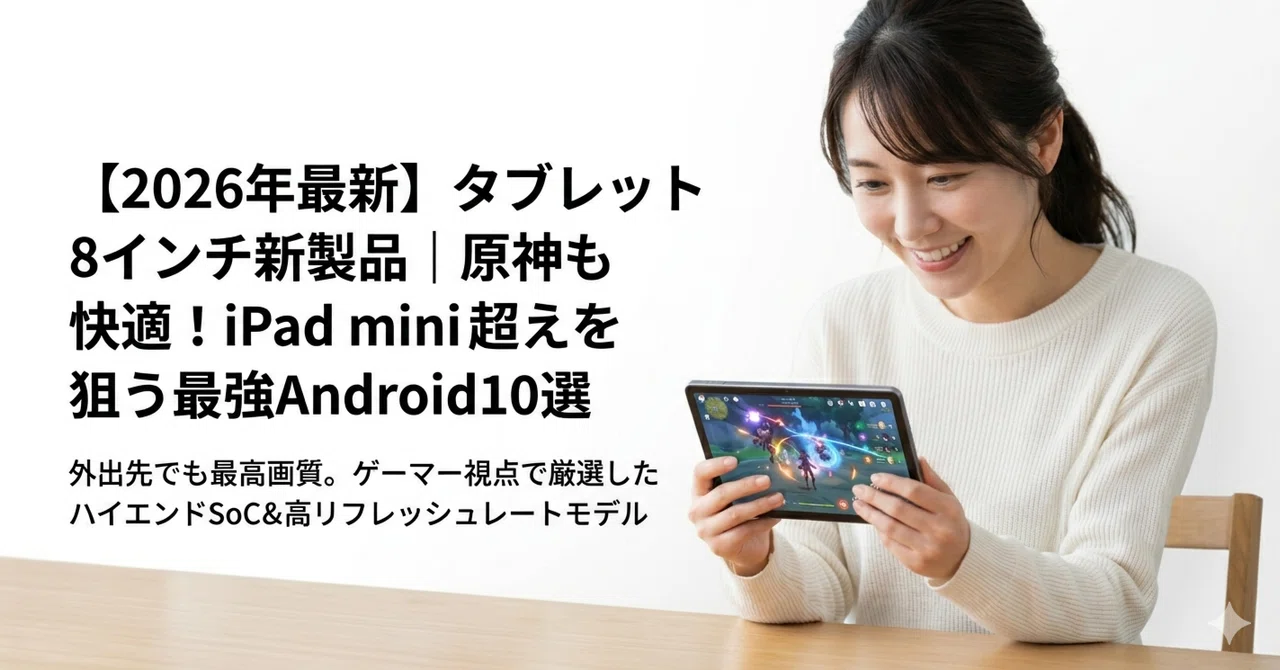 2026年最新】タブレット8インチ新製品｜原神も快適！iPad mini超えを