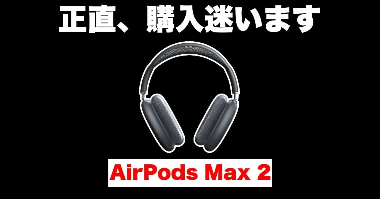 悩めるガジェットは、きっと良いガジェットだ。｜AirPods Max 2と僕の