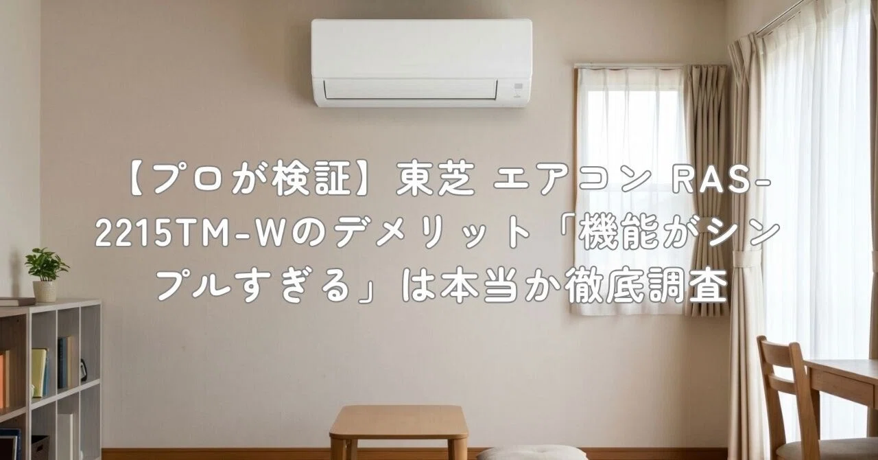 プロが検証】東芝 エアコン RAS-2215TM-Wのデメリット「機能がシンプル 