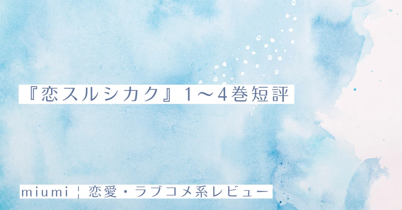 恋スルシカク』1〜4巻短評｜miumi