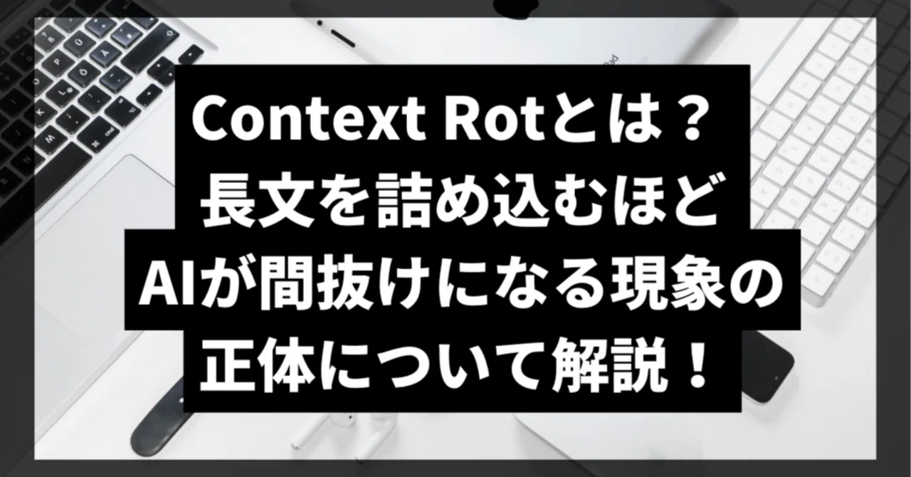 Context Rot（コンテキストの腐敗）とは？ 長文を詰め込むほどAIが間抜けになる現象の正体について解説！｜kazu@生成AI×教育 ...