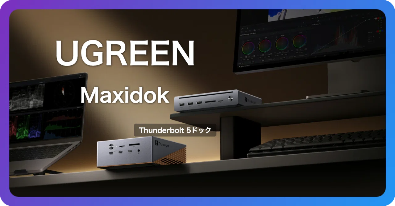 UGREEN MaxidokのTB5ドック3機種が出揃った｜用途別の最適解を整理した 
