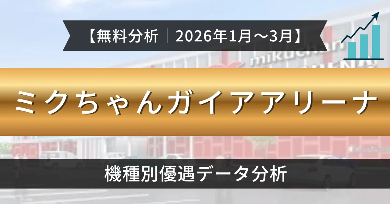 ミクちゃんガイアアリーナ店】機種別優遇データ分析｜2026年1月〜3月