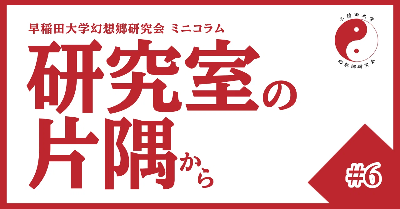 研究室の片隅から #6｜早稲田大学幻想郷研究会
