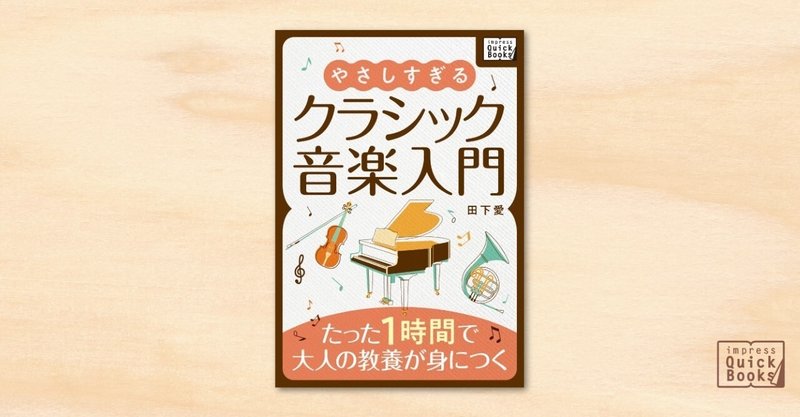 cmや映画でよく聴くあの曲も クラシックを120 楽しむための超初心者向けガイド やさしすぎるクラシック音楽入門 たった1時間で大人の教養が身につく 発売 impress quickbooks編集部 note
