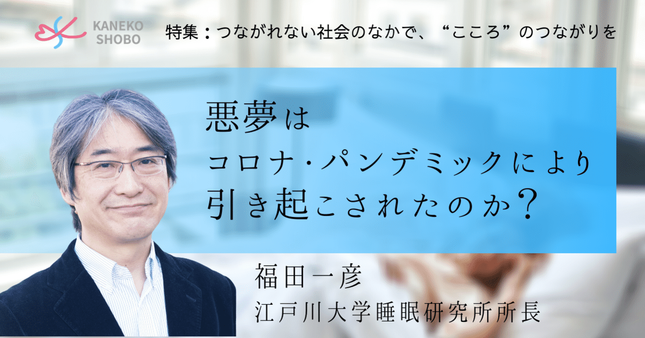 悪夢はコロナ パンデミックにより引き起こされたのか 福田一彦 江戸川大学睡眠研究所所長 つながれない社会のなかでこころのつながりを こころ のための専門メディア 金子書房