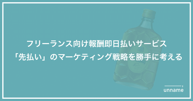 フリーランス向け報酬即日払いサービス「先払い」のマーケティング戦略を勝手に考える --株式会社unname