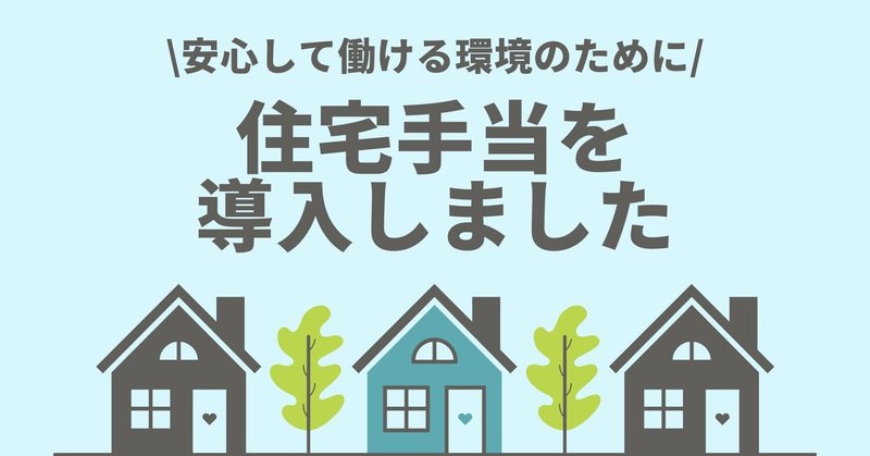【安心して働ける環境のために】住宅手当を導入しました