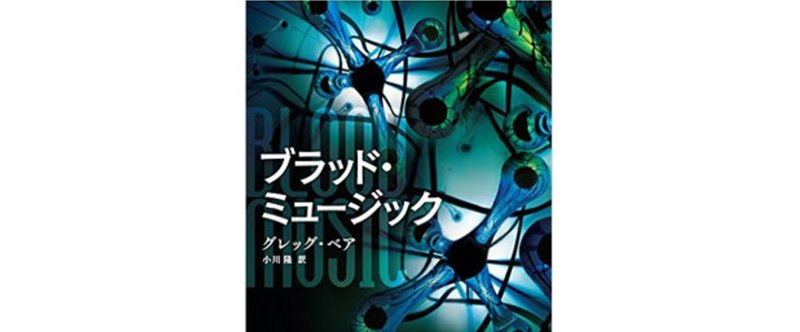 『ブラッドミュージック』グレッグ・ベア ◆SF100冊ノック#13◆