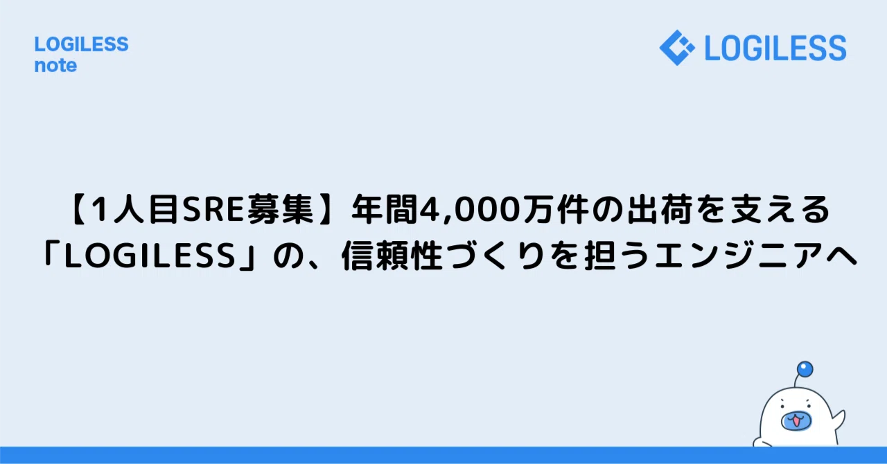 【1人目SRE募集】年間4,000万件の出荷を支える「LOGILESS」の、信頼性づくりを担うエンジニアへ｜株式会社ロジレス