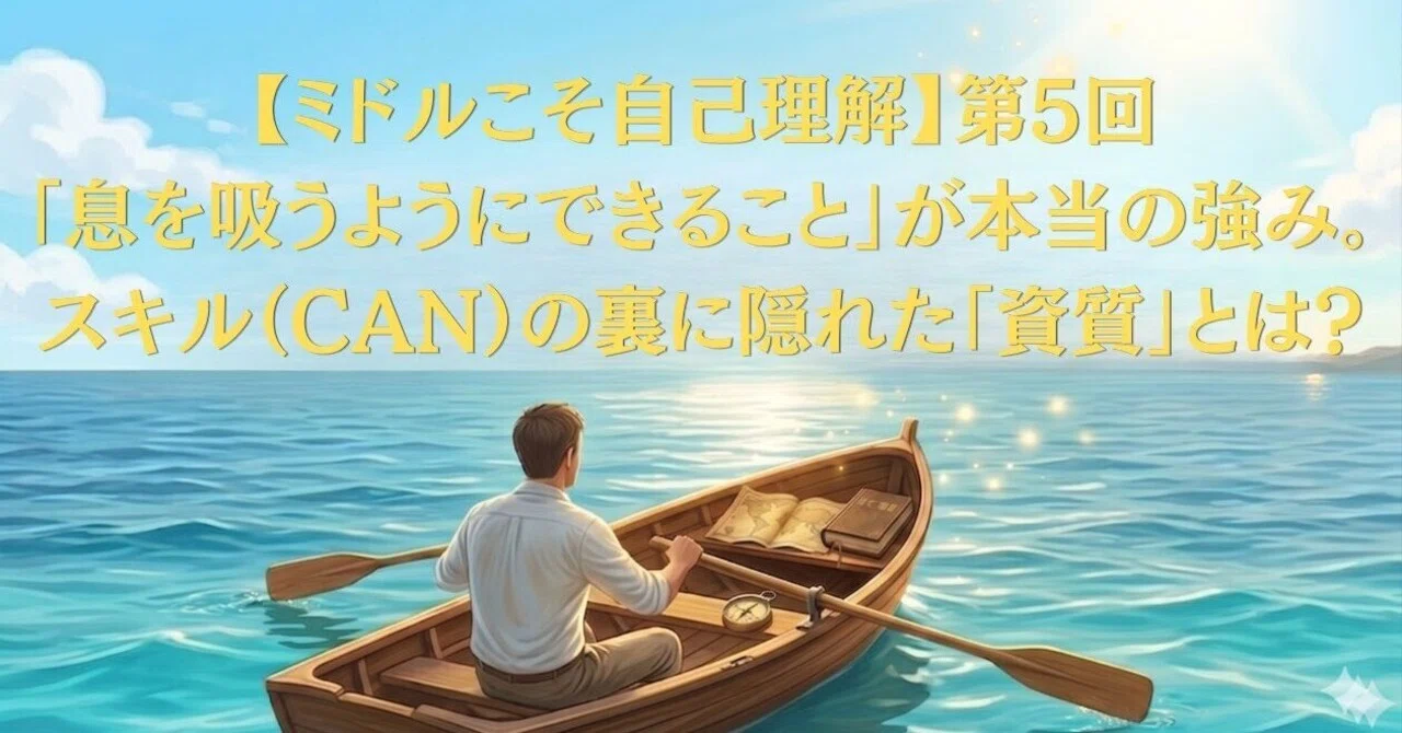 【ミドルこそ自己理解】第5回ー「息を吸うようにできること」が本当の強み。スキル(CAN)の裏に隠れた「資質」とは?|Yukko│ミドル世代の ...