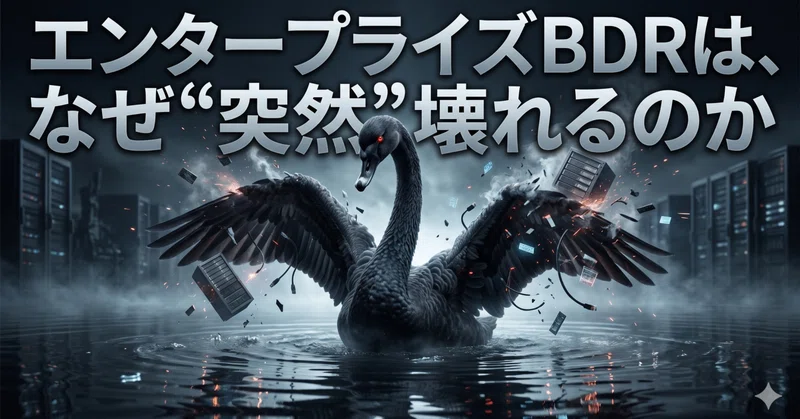 エンタープライズBDRは、なぜ“突然”壊れるのか~ブラックスワンは本当に予測できないのか~