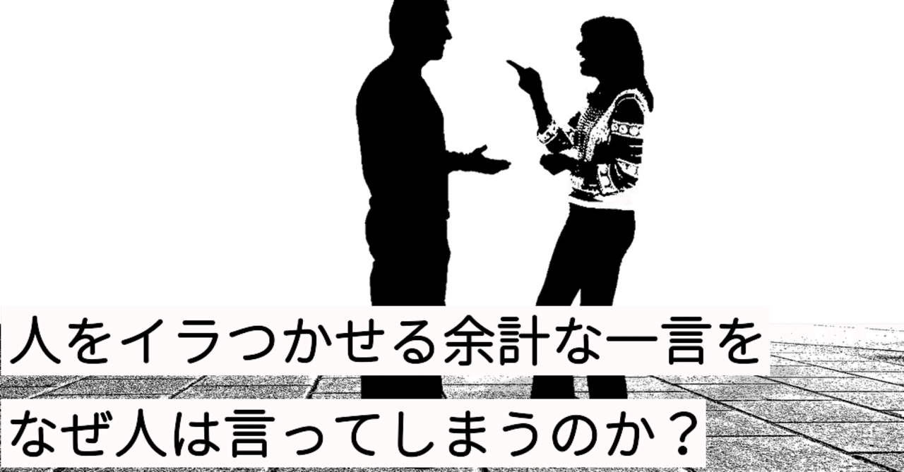 人をイラつかせる余計な一言をなぜ人は言ってしまうのか ユウキのヒューマンアカデミア note