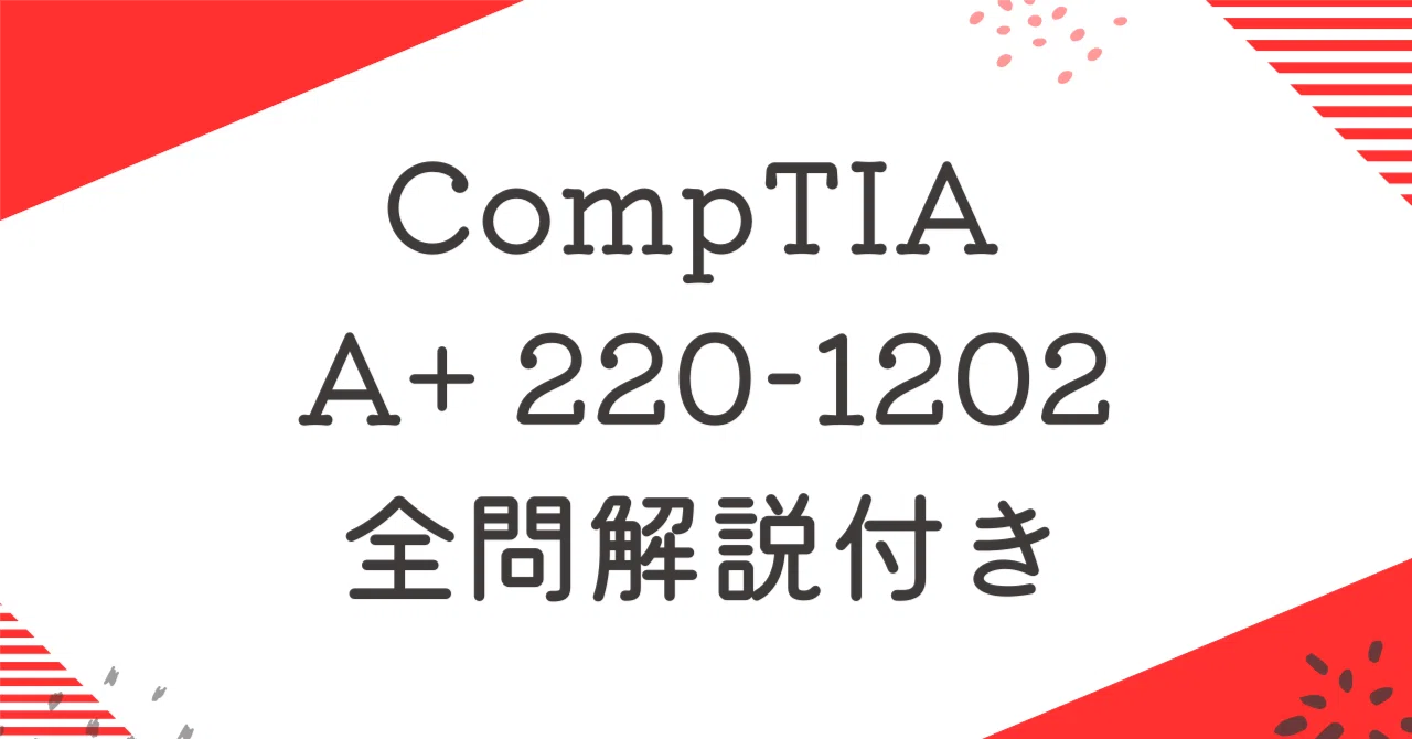 CompTIA 220-1202 A+100題過去問 問題集全問解答＋全問解説付き(26年版 