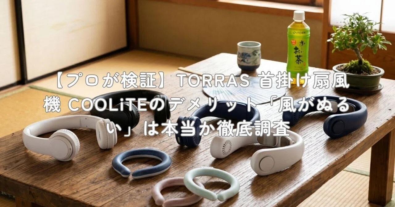 プロが検証】TORRAS 首掛け扇風機 COOLiTEのデメリット「風がぬるい