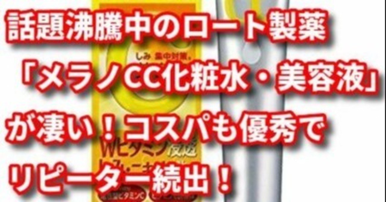 今人気話題沸騰中のロート製薬 メラノcc化粧水 美容液 が凄い コスパも優秀でリピーター続出 トレンディライフ Note