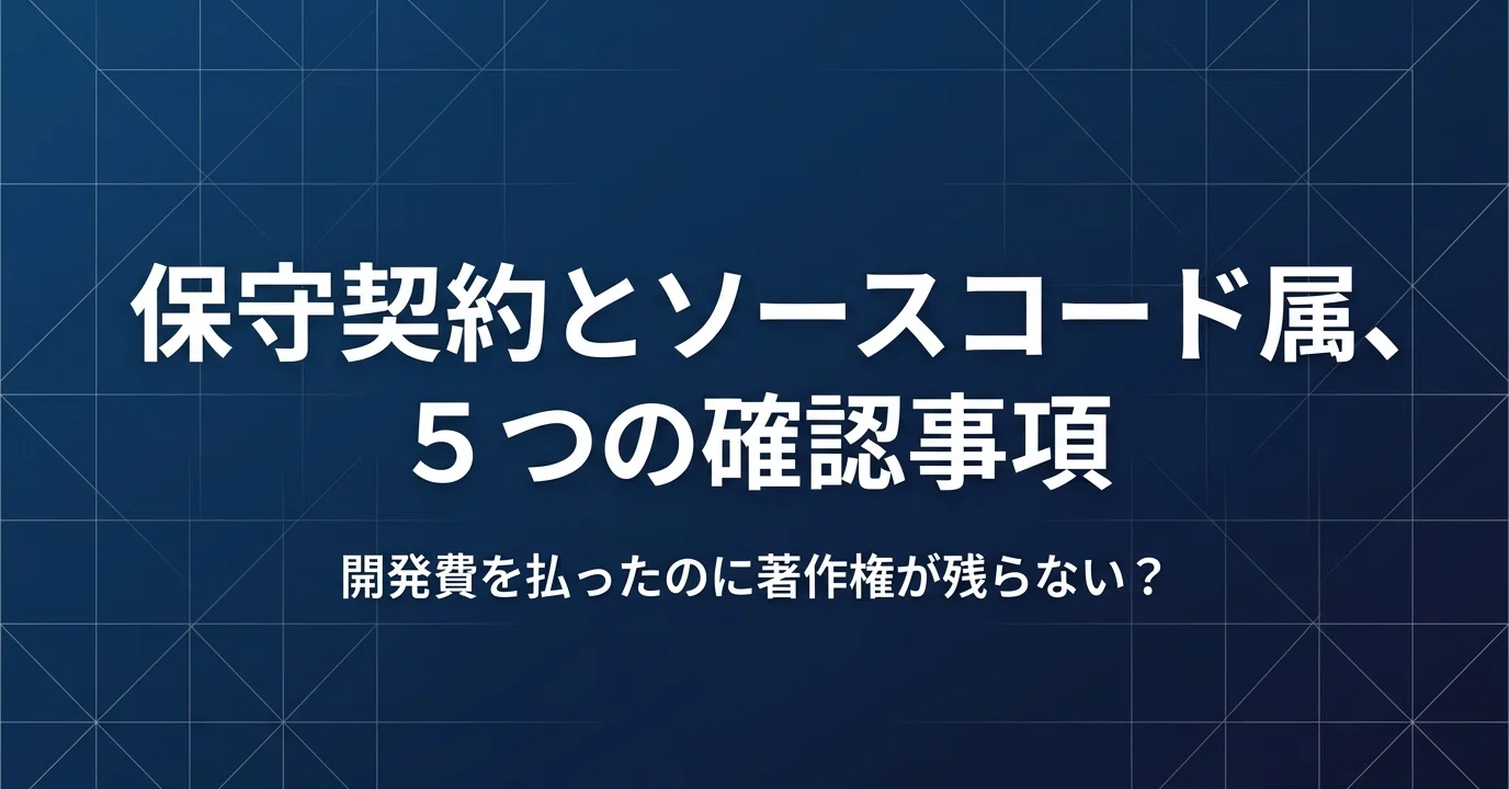システム開発の保守契約とソースコード帰属で損しない5つの確認事項