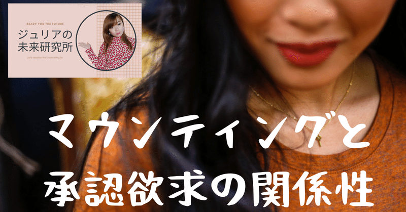 マウンティングはなぜ起こる 承認欲求の心理を理解して正しく対処しよう ジュリアの未来研究所 Note