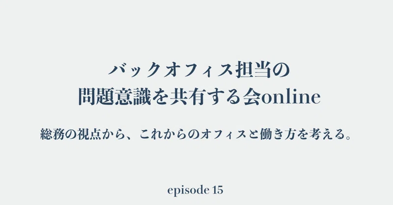 問題意識を共有する会 Episode 15 バックオフィス担当編 総務のリアルとこれからのオフィスの話 柏木誠 プロジェクトデザイナー Note