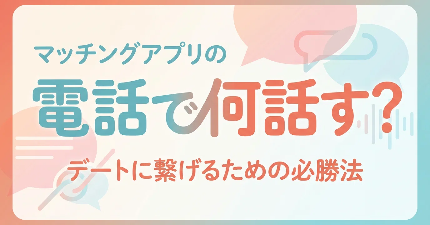 マッチング アプリ 電話 何 話す