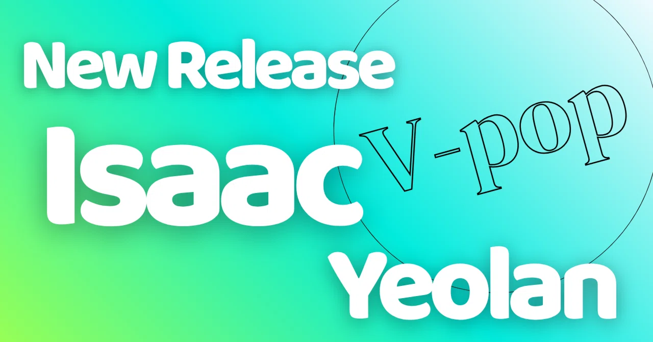 IsaacニューリリースMVにYeolan出演【ベトナム音楽】｜V-pop ベトナム音楽 Vietnamese Music Explorer