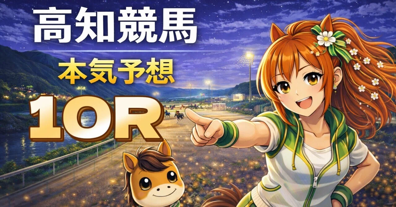 🔥【高知10R ファイナル】“前か捲りか”を見抜く最終戦🐴✨️｜ばけん