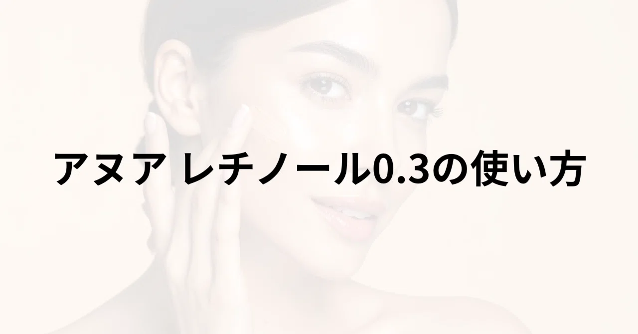 アヌア レチノール0.3の使い方｜正しい順番・頻度・初心者の始め方完全