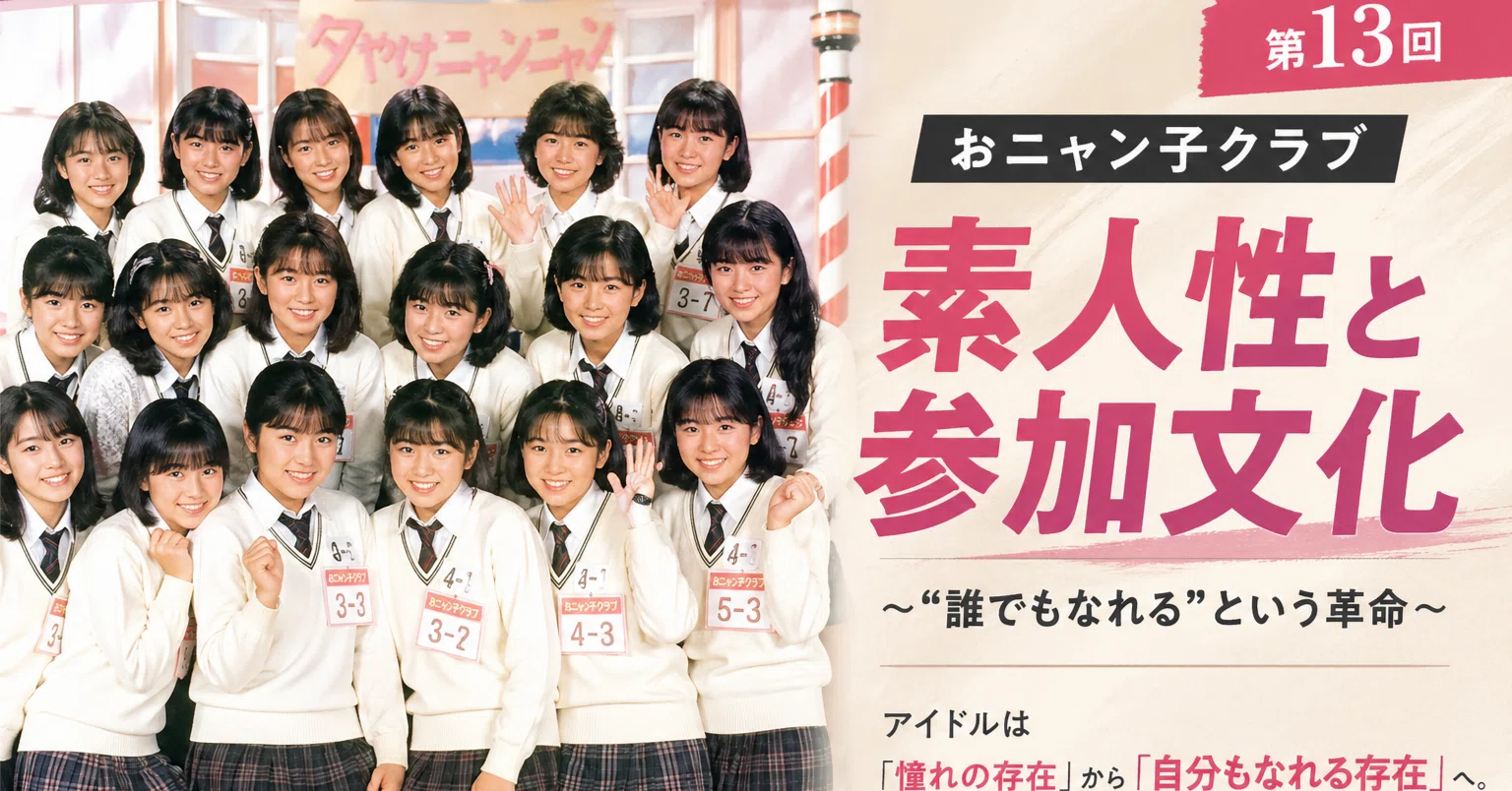 連載】～昭和アイドルオタク列伝～ 第13回：素人性と参加文化 ― お 