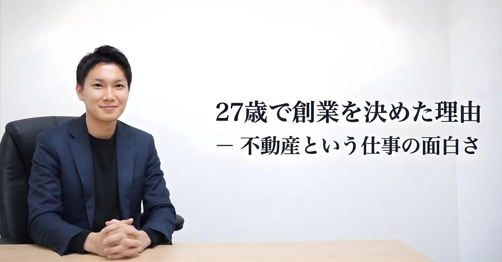 社長インタビュー】27歳で創業を決めた理由ー不動産という仕事の面白さ