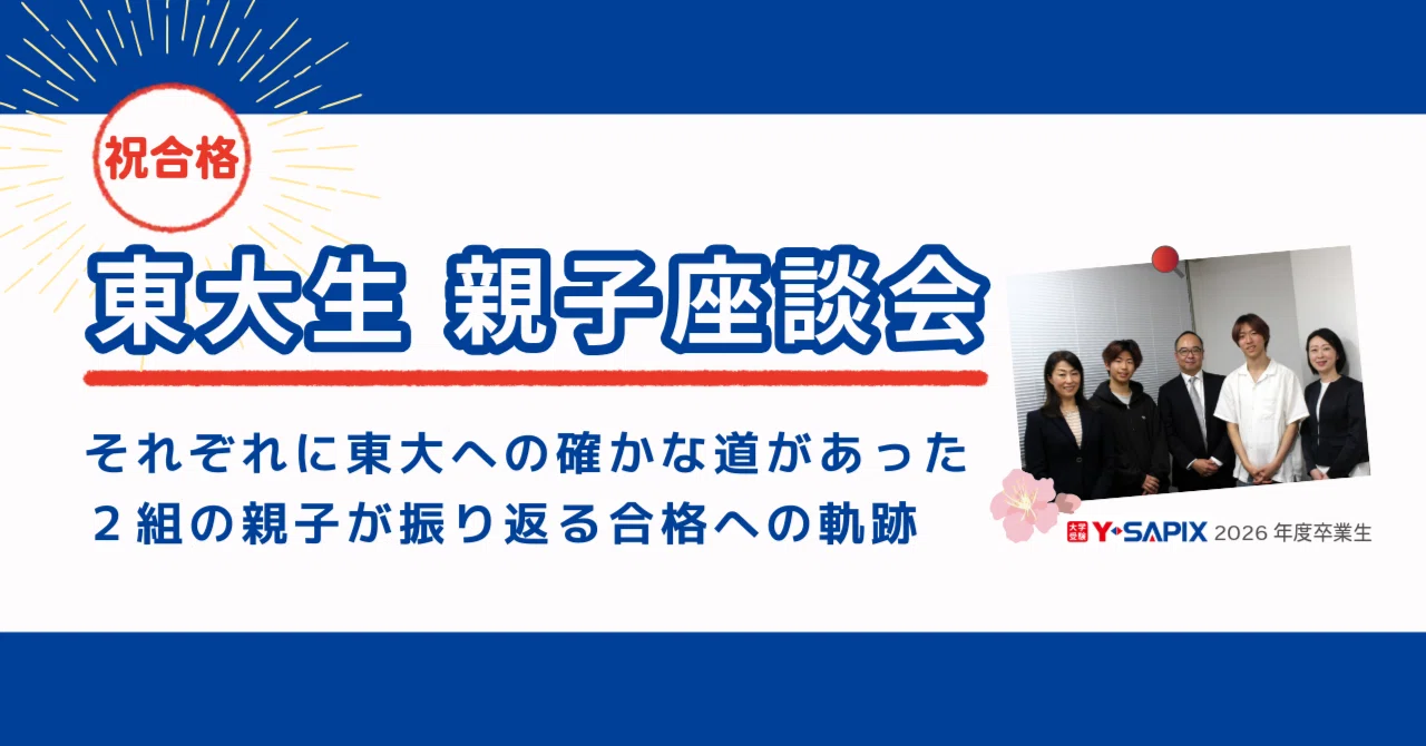 祝合格】東大生 親子座談会 ～Y-SAPIX卒業生に聞く合格への軌跡