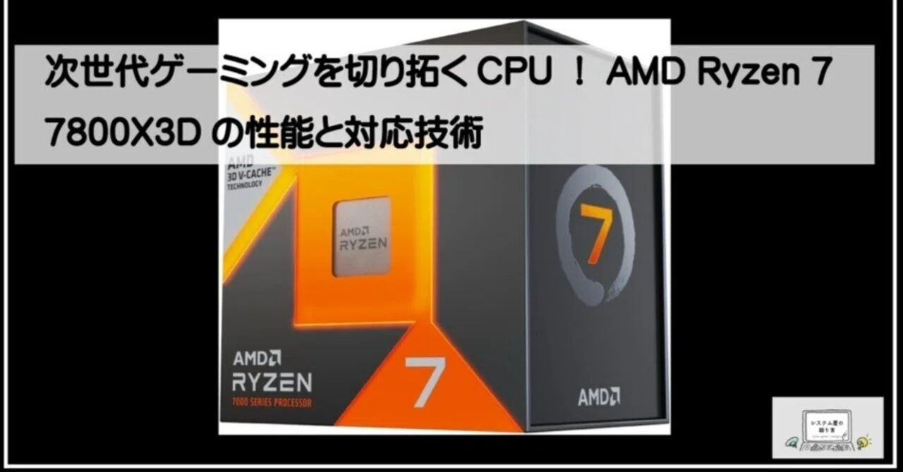 次世代ゲーミングを切り拓くCPU！AMD Ryzen 7 7800X3Dの性能と対応技術