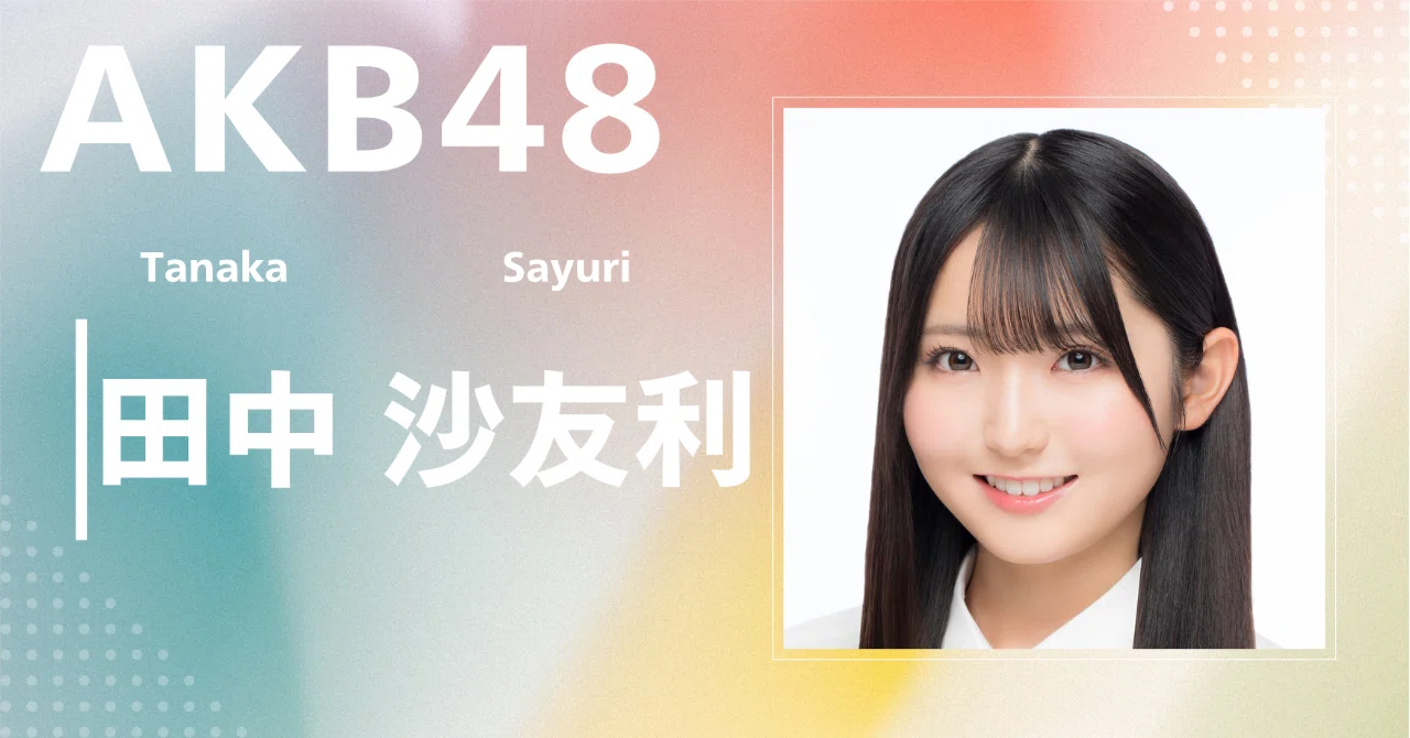 AKB48】田中 沙友利｜完全網羅プロフィール＆経歴・最新情報まとめ