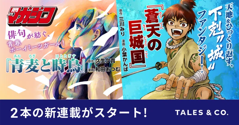 月刊少年マガジンで、Tales & Co.が企画から関わった新連載2本がスタート。俳句×青春『青麦と時鳥』、下剋"城"バトルファンタジー『蒼天の巨城国』
