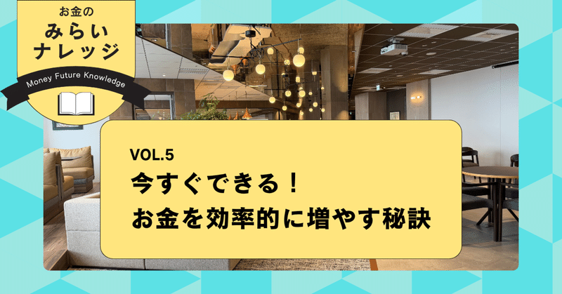 今すぐできる！お金を効率的に増やす秘訣｜お金のみらいナレッジ