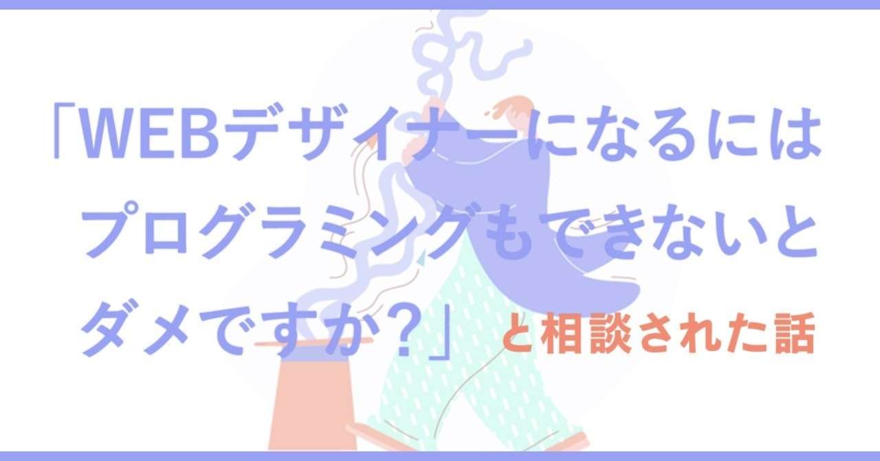Webデザイナーになるには プログラミングもできないとダメですか と相談された話 ぽり Note